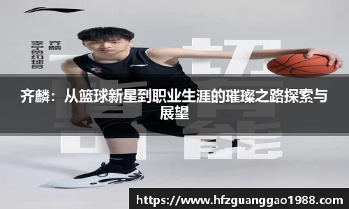 齐麟：从篮球新星到职业生涯的璀璨之路探索与展望