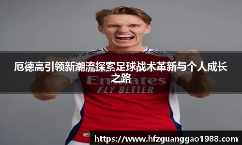 厄德高引领新潮流探索足球战术革新与个人成长之路