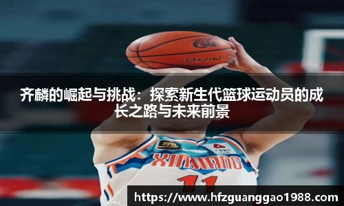 齐麟的崛起与挑战:探索新生代篮球运动员的成长之路与未来前景